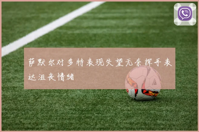 萨默尔对多特表现失望无奈挥手表达沮丧情绪