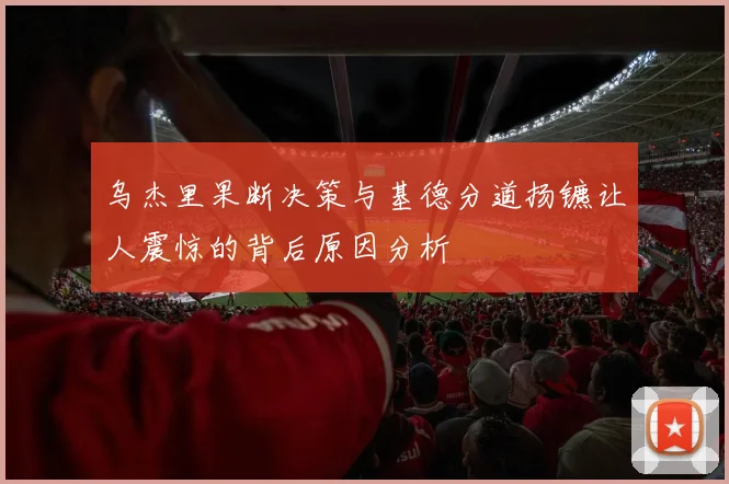 乌杰里果断决策与基德分道扬镳让人震惊的背后原因分析